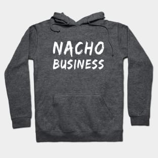 Nacho Business | Funny Food Pun design | Nacho Lovers Hoodie